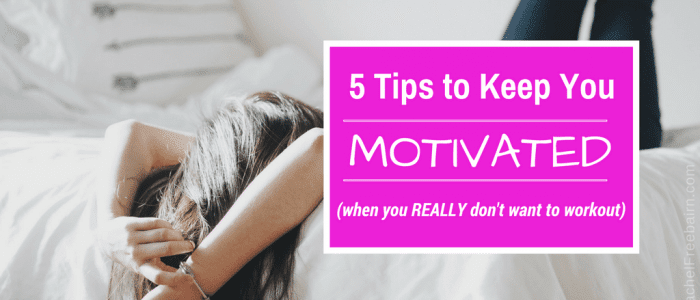 5 Tips to Keep You Motivated | Rachel Freebairn Fitness
