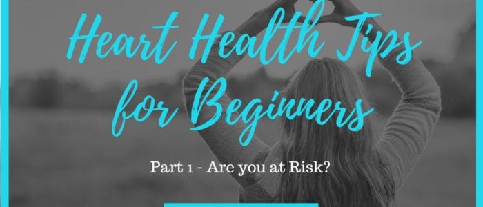 Heart Health Tips for Beginners - Are you at Risk?