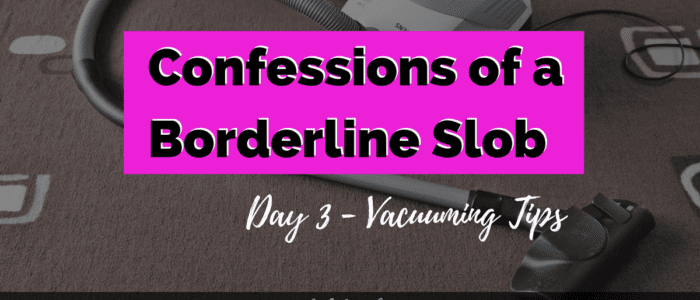 confessions of a borderline slob - vacuuming tips