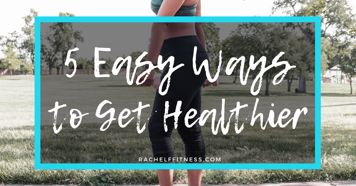 5 Easy Ways to Get Healthier